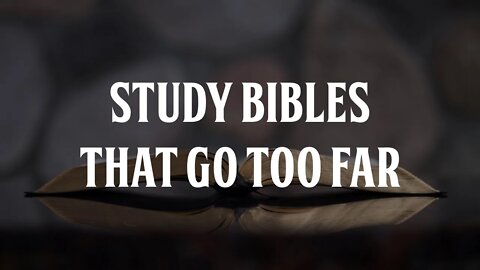 Study Bible's That go Too Far