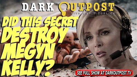 DARK OUTPOST 04-12-2022 DID THIS SECRET DESTROY MEGYN KELLY?