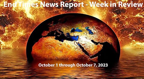 End Times News Report - Week in Review: 10/1 to 10/7/23