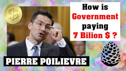 How is the Government paying the 7 Billion $ Bill? by MP Pierre Poilievre, Pinecone