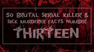50 Brutal Serial Killer & Sick Murderer Facts Number Thirteen