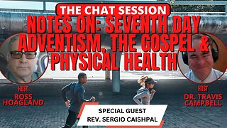 NOTES ON: SEVENTH DAY ADVENTISM, THE GOSPEL & PHYSICAL HEALTH | THE CHAT SESSION
