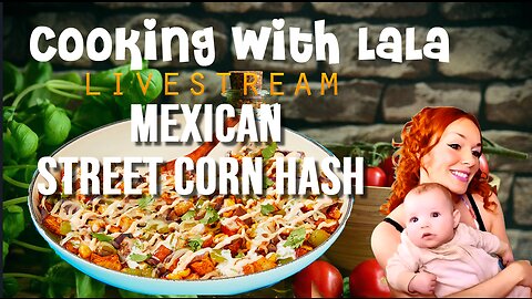 Cooking with LaLa – Cheesy Mexican Street Corn Hash