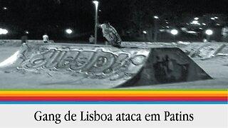 Gang De Lisboa ataca em Patins - Parte 1 de 4