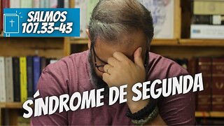 Salmos 107.33-43 - Síndrome de Segunda