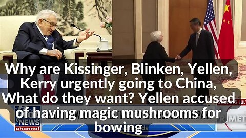 Why are Kissinger, Blinken, Yellen, Kerry urgently going to China, What do they want?