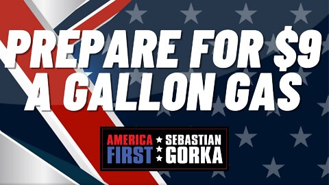 Prepare for $9 a gallon gas. Trish Regan with Sebastian Gorka on AMERICA First