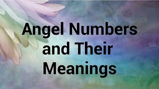 Angel Numbers and Their Meanings - Common Angel Numbers and What They Mean to Our Lives