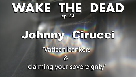 Wake the Dead #54: Vatican Bankers & Claiming Your Sovereignty with Johnny Cirucci