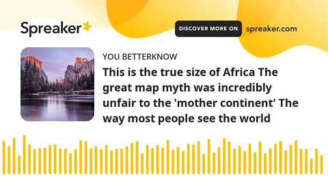 This is the true size of Africa The great map myth was incredibly unfair to the 'mother continent' T