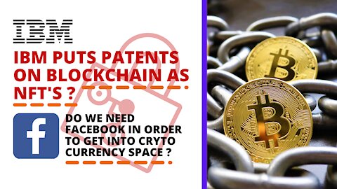 IBM PATENTS BLOCKCHAIN AS NFT'S DO WE NEED FACEBOOK IN ORDER TO ENTER CRYPTO MARKET AND MORE!