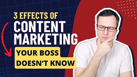 The Three Effects of Content Marketing That Your Boss Doesn't Know