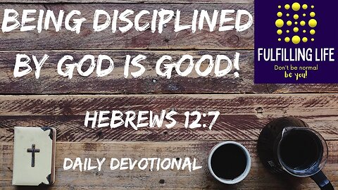 Being Disciplined Can Be A Good Thing - Hebrews 12:7 - Fulfilling Life Daily Devotional