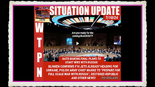 WTPN SITUATION UPDATE 7 10 24 “NATO PREPPING FOR WW3 WITH RUSSIA”