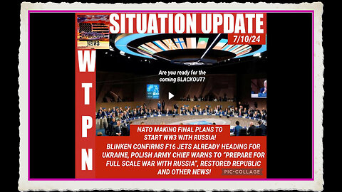 WTPN SITUATION UPDATE 7 10 24 “NATO PREPPING FOR WW3 WITH RUSSIA”