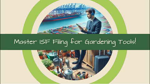 Importing Gardening Tools: Navigating ISF Filing and Customs Bond