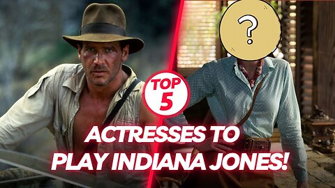The TOP 5 Female Actresses Who Could Play Indiana Jones