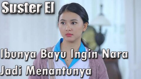 Sinopsis Suster EL SCTV Episode 18, Dilema! Ibunya Bayu Bilang Kalau Ia Senang Nara Jadi Menantunya