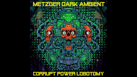 Corrupt Power Lobotomy ( Experimental / Dark Techno / Jungle Terror / Ambient ) Metzger Dark Ambient