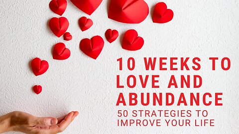 10 Weeks to Love and Abundance Introduction: Part 1 of 11