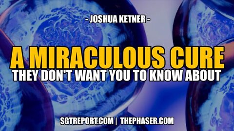 SGT REPORT - A MIRACULOUS CURE THEY DON'T WANT YOU TO KNOW ABOUT -- JOSHUA KETNER