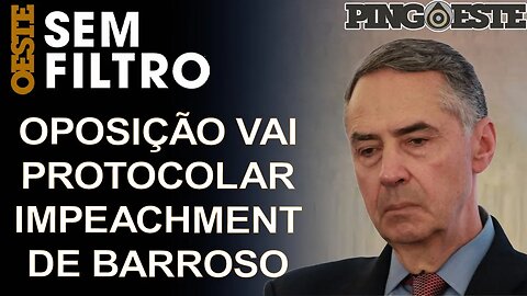 Oposição vai protocolar impeachment de Barroso