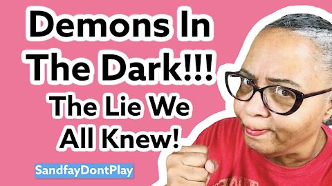 Demons In The Dark! The Lie We All Knew!