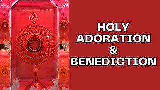 Adoration & Benediction - Mon, May 29th, 2023