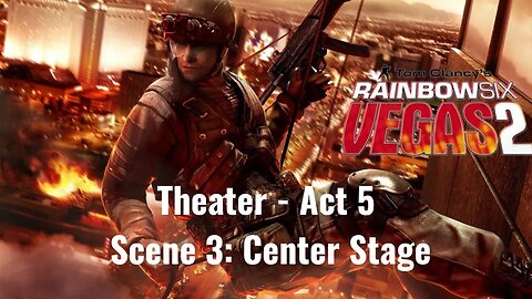 Tom Clancy's Rainbow Six - Vegas 2 - Theater - Act 5 - Scene 3: Center Stage