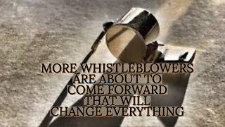 MORE WHISTLEBLOWERS ARE ABOUT TO COME FORWARD THAT WILL CHANGE EVERTHING