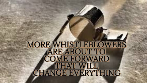 MORE WHISTLEBLOWERS ARE ABOUT TO COME FORWARD THAT WILL CHANGE EVERTHING