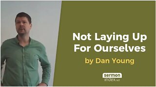 Not Laying Up For Ourselves by Dan Young