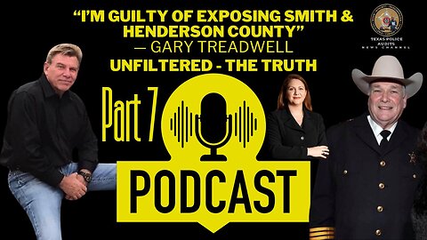 6/8/24 Part 7: "GUILTY OF EXPOSING SMITH & HENDERSON COUNTY" - Gary Treadwell Unfiltered - The Truth