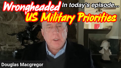 Col. Douglas Macgregor: Wrongheaded US Military Priorities