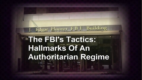 The FBI's Tactics: Hallmarks Of An Authoritarian Regime