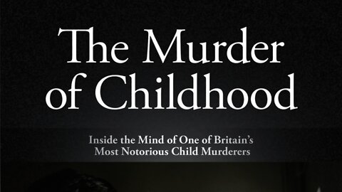 The Murder of Childhood: Inside the Mind of One of Britain’s Most Notorious Child Murderers...