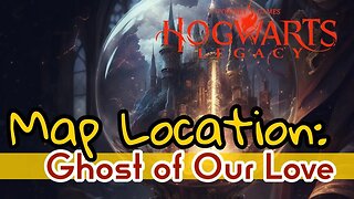Hogwarts Legacy Ghost of Our Love Guide