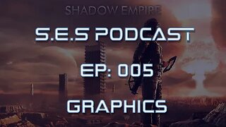 Shadow Empire Strategy Podcast - Episode 005 - Graphics