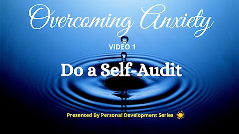 Overcoming Anxiety (Video 1): Do A Self-Audit