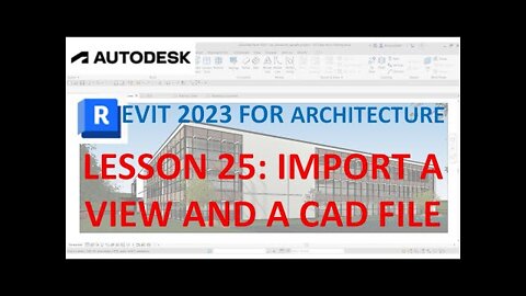 REVIT 2023 ARCHITECTURE: LESSON 25 - IMPORT A VIEW AND A CAD FILE