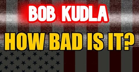 Bob Kudla: How Bad Is It ?!?