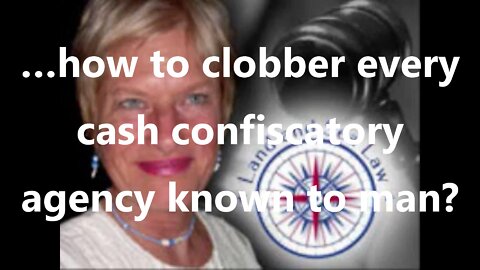 …how to clobber every cash confiscatory agency known to man?