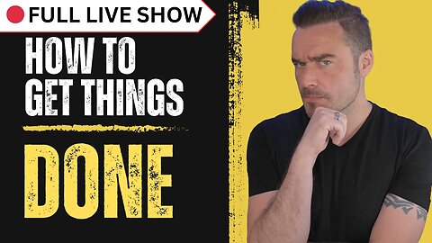 🔴 FULL SHOW: How To Get Things Done