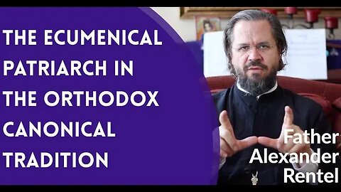 The Ecumenical Patriarch in the Orthodox Canonical Tradition - Fr. Alexander Rentel