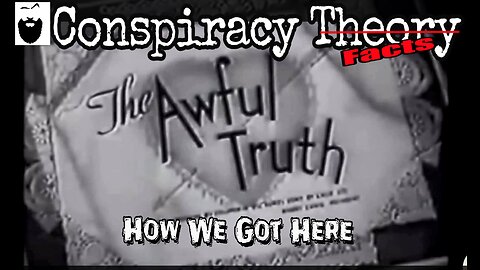 The Awful Truth- How We Got Here