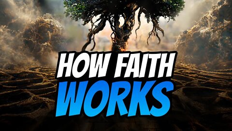 How Faith Works - explained in a way you will never regret!