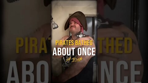 Did Pirates Bathe? About Once a month on average according to some historians