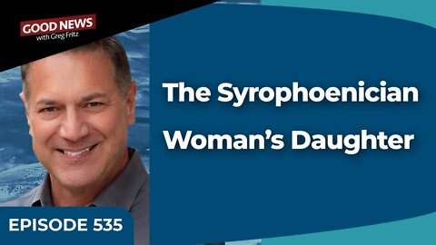 Episode 535: The Syrophoenician Woman’s Daughter