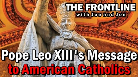 What Is Pope Leo XIII's Message to American Catholics 150 Years Later? The Frontline with Joe & Joe