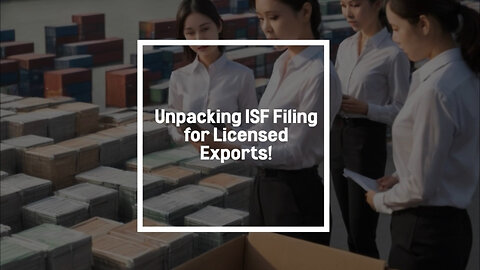 ISF and Export Licensing: No Restrictions, but Important Considerations